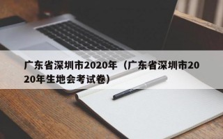 广东省深圳市2020年（广东省深圳市2020年生地会考试卷）
